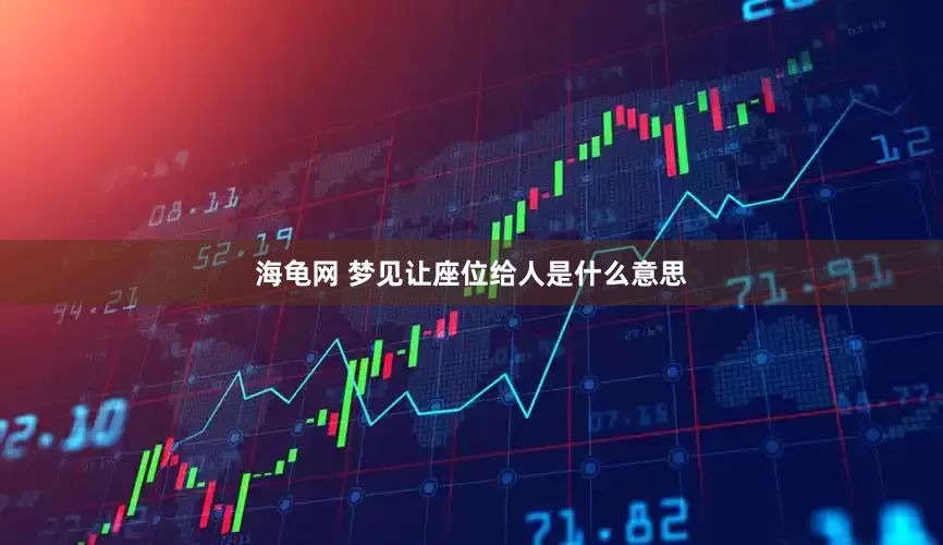 海龟网 梦见让座位给人是什么意思